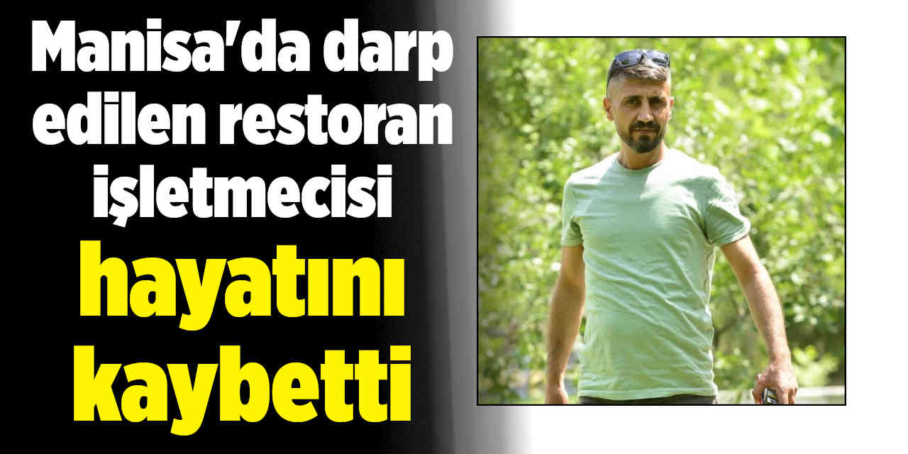 Manisa'da darp edilen restoran işletmecisi hayatını kaybetti