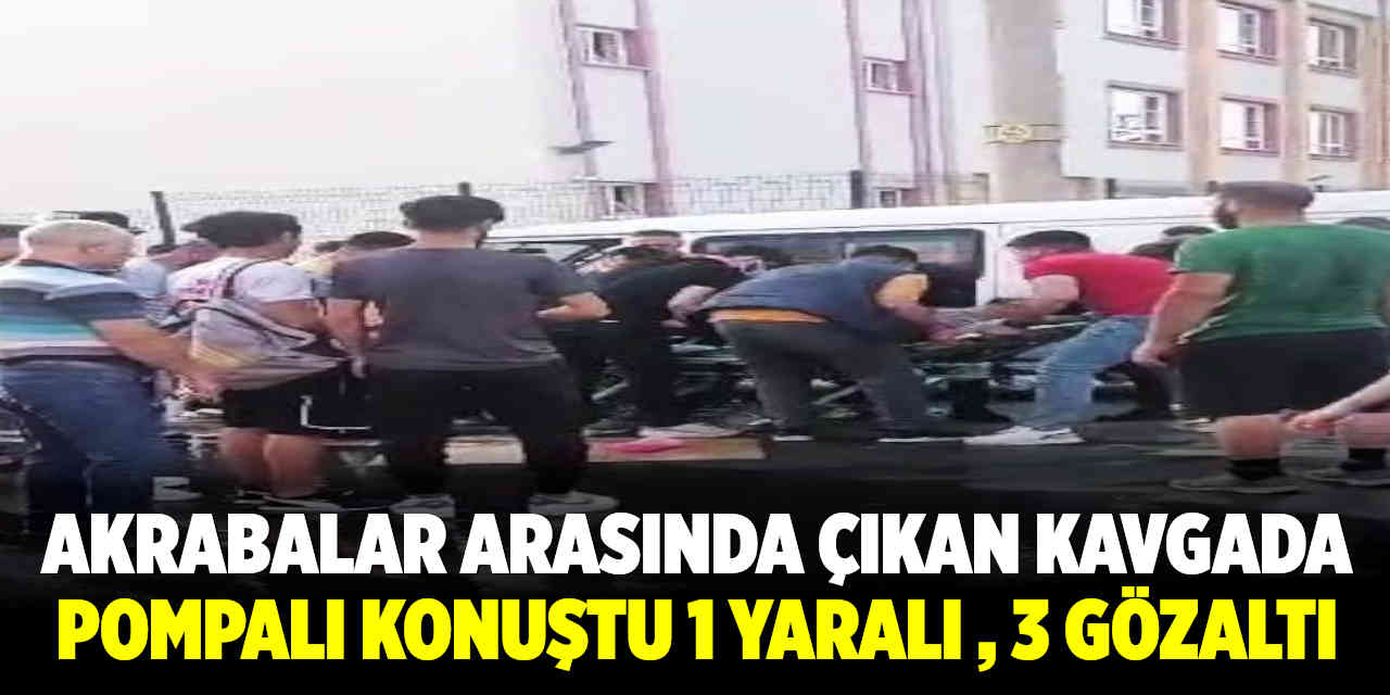 Akrabalar arasında çıkan kavgada pompalı konuştu: 1 yaralı, 3 gözaltı