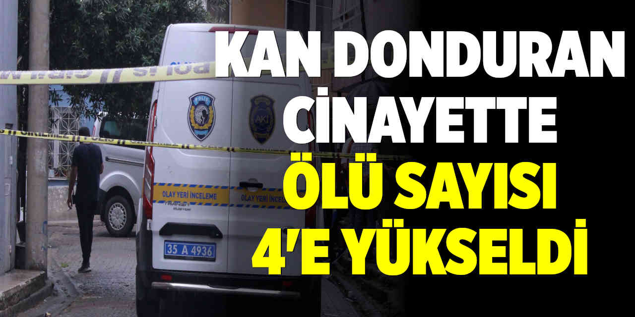 Kan Donduran Cinayette Ölü Sayısı 4'e Yükseldi