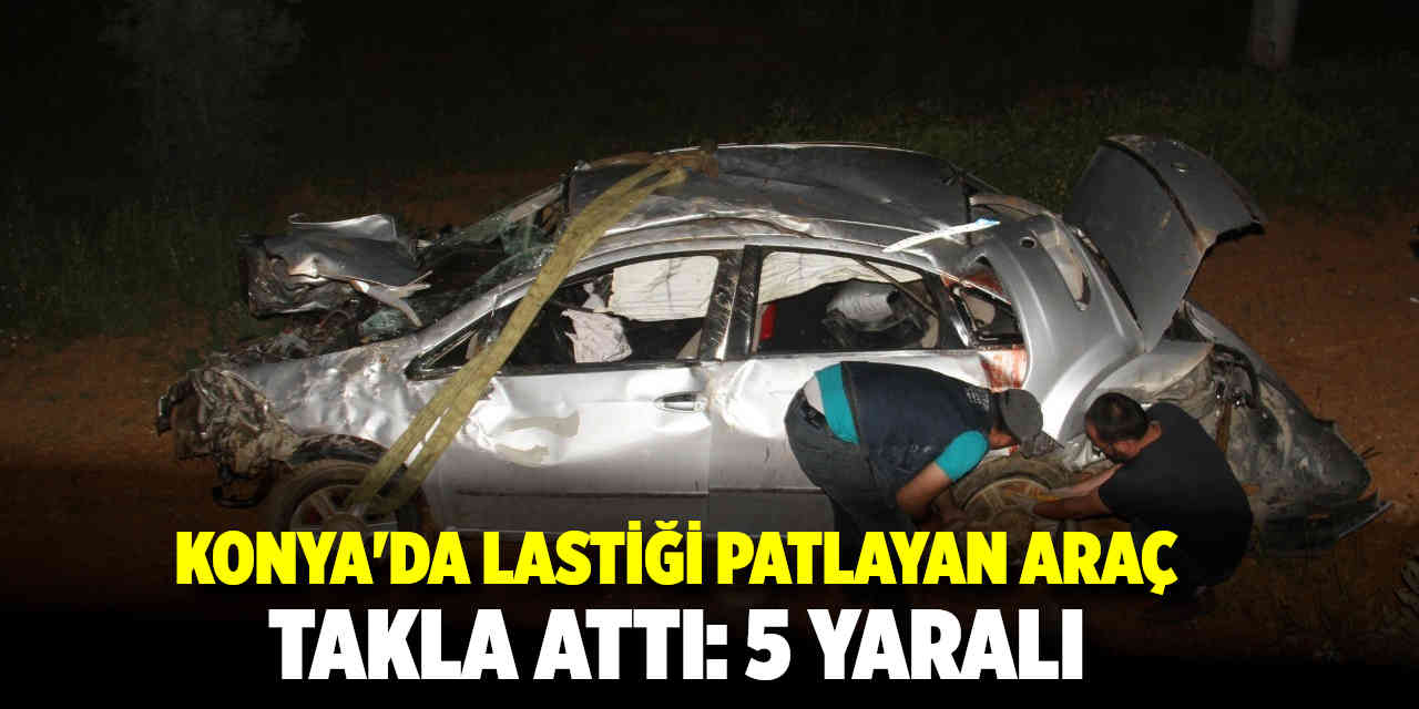 Konya'da Lastiği patlayan otomobil takla attı: 5 yaralı