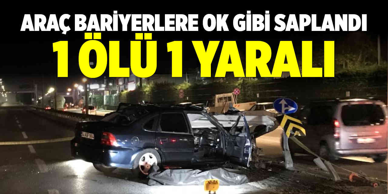 Otomobil, bariyerlere ok gibi saplandı: 1 ölü, 1 yaralı