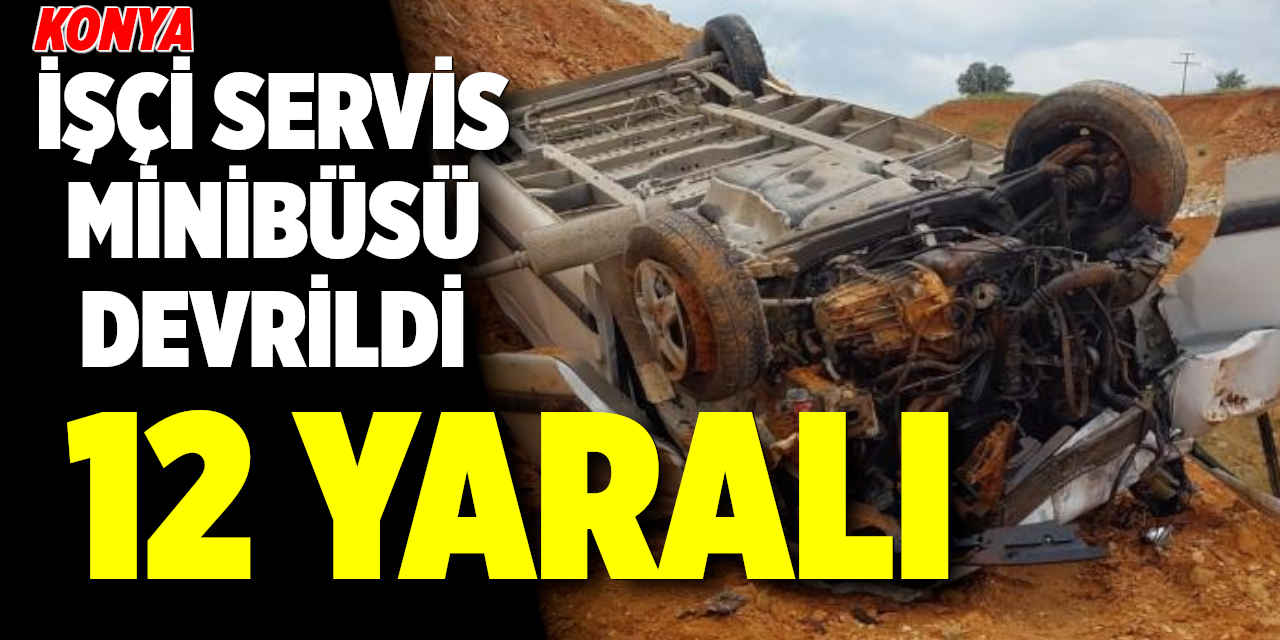 Konya'da Otomobille Çarpışan İşçi Servis Minibüsü Devrildi: 12 yaralı