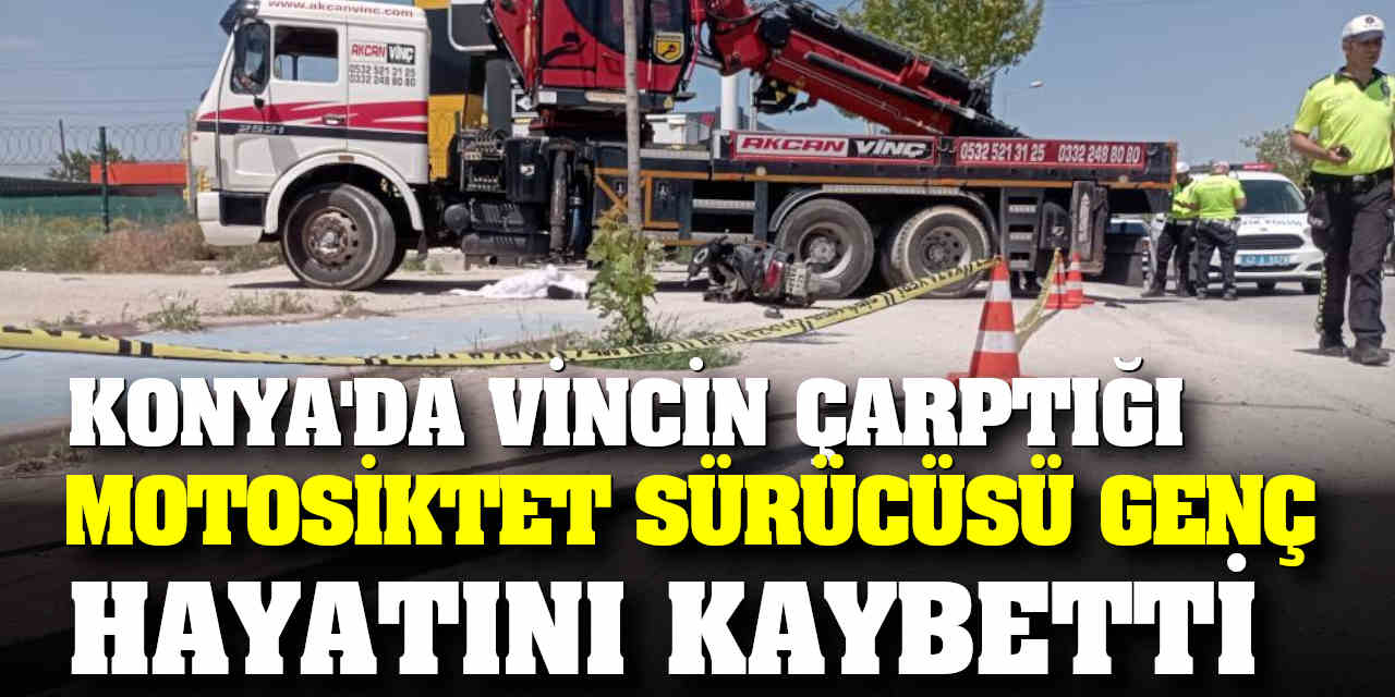 Konya'da vincin çarptığı motosiklet sürücüsü genç hayatını kaybetti
