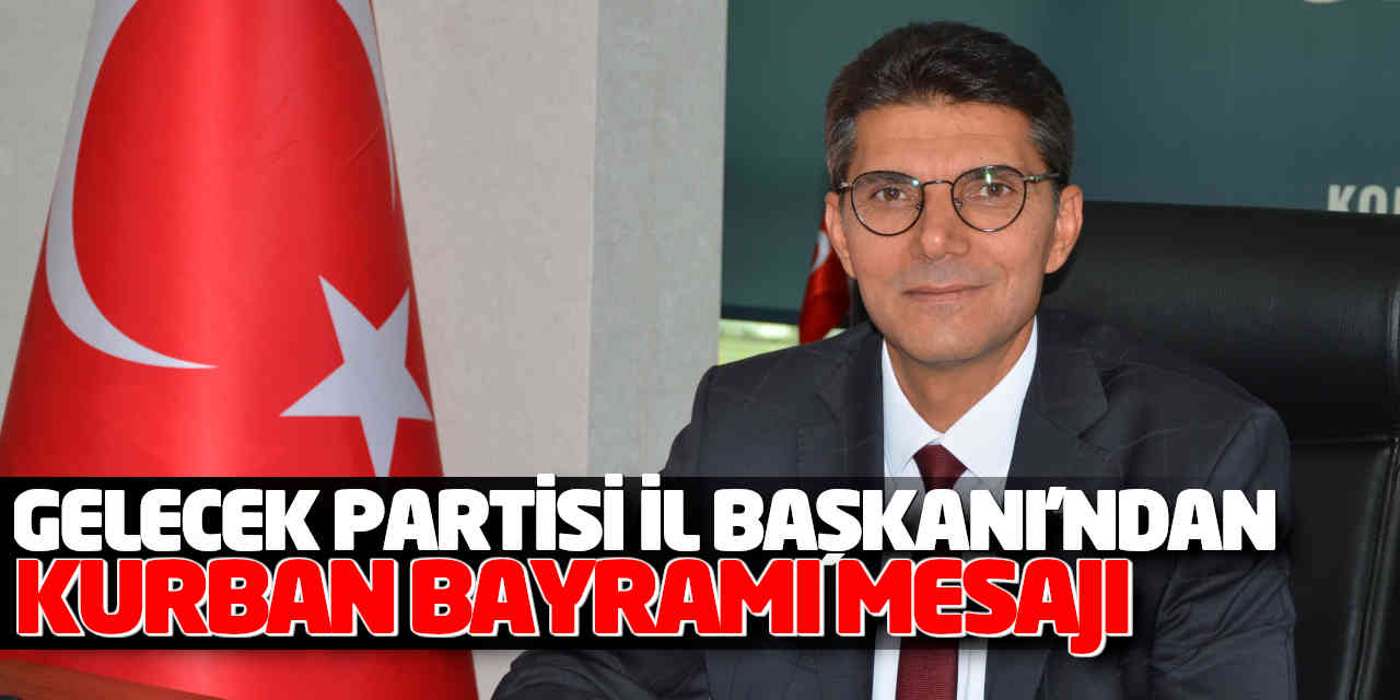 Gelecek Partisi Konya İl Başkanı'ndan Kurban Bayramı Mesajı