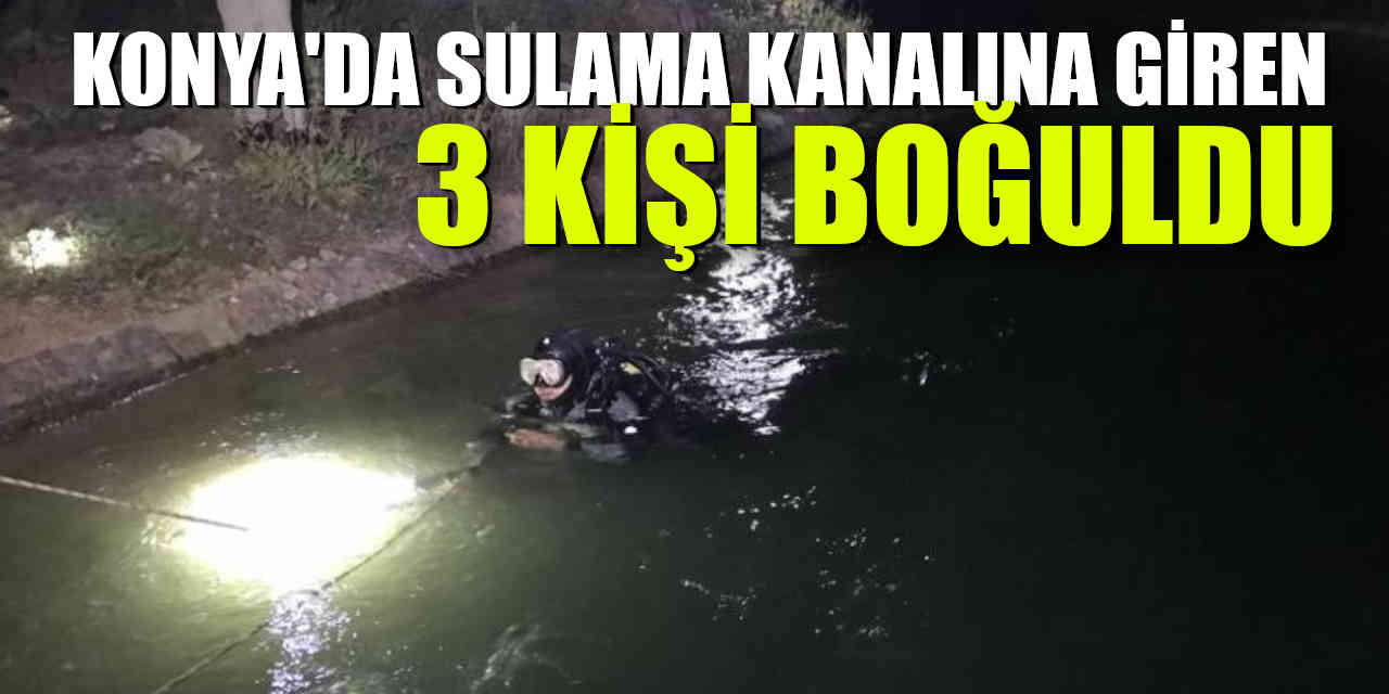 Konya'da Sulama Kanalına Giren 3 Kişi Hayatını Kaybetti