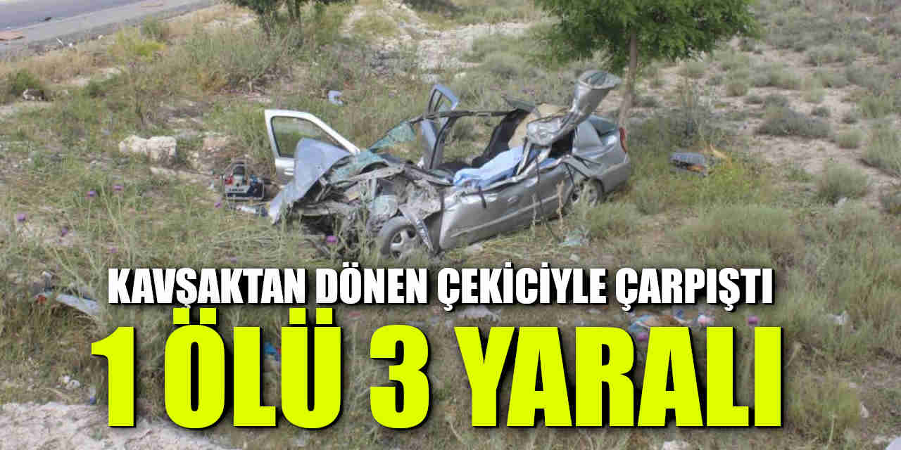 Konya'da Otomobil Kavşaktan Dönen Çekiciye Çarptı: 1Ölü 3 Yaralı