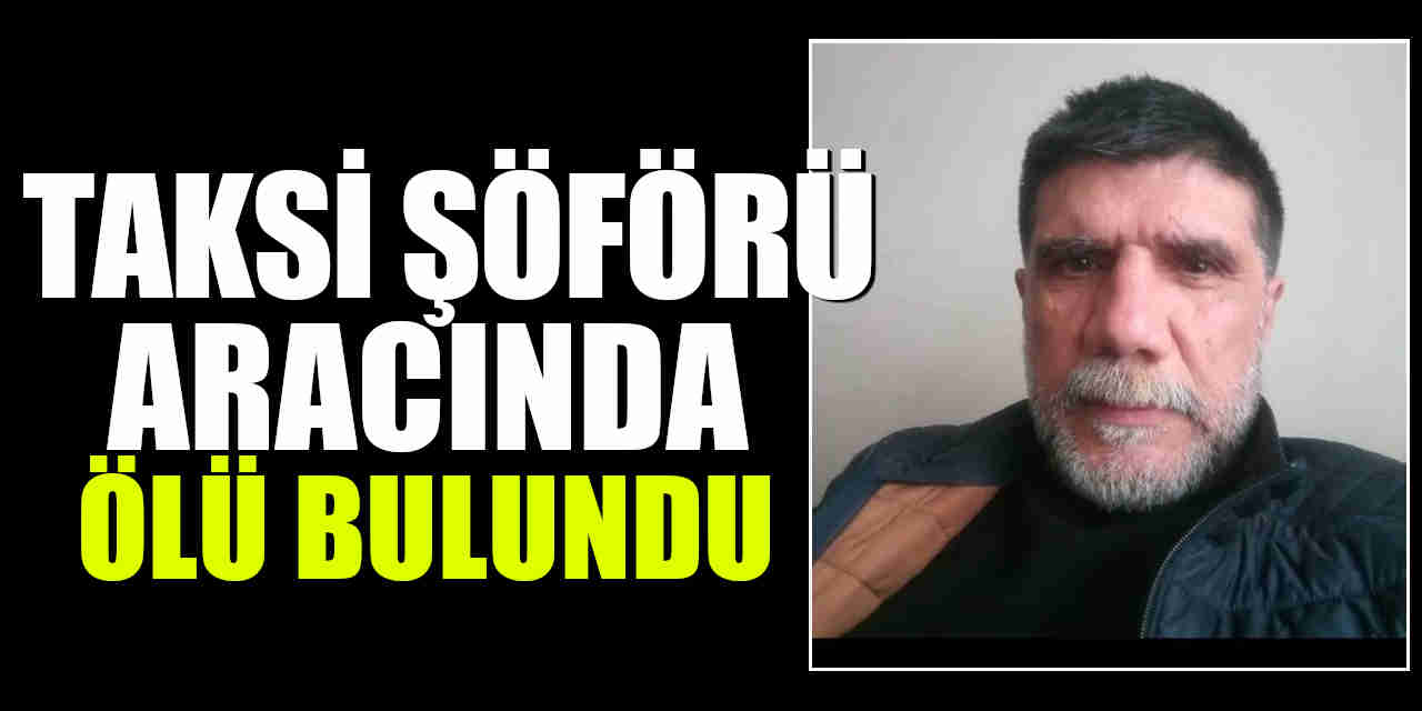 Zeytinburnu’nda taksi şoförü aracının içinde ölü bulundu