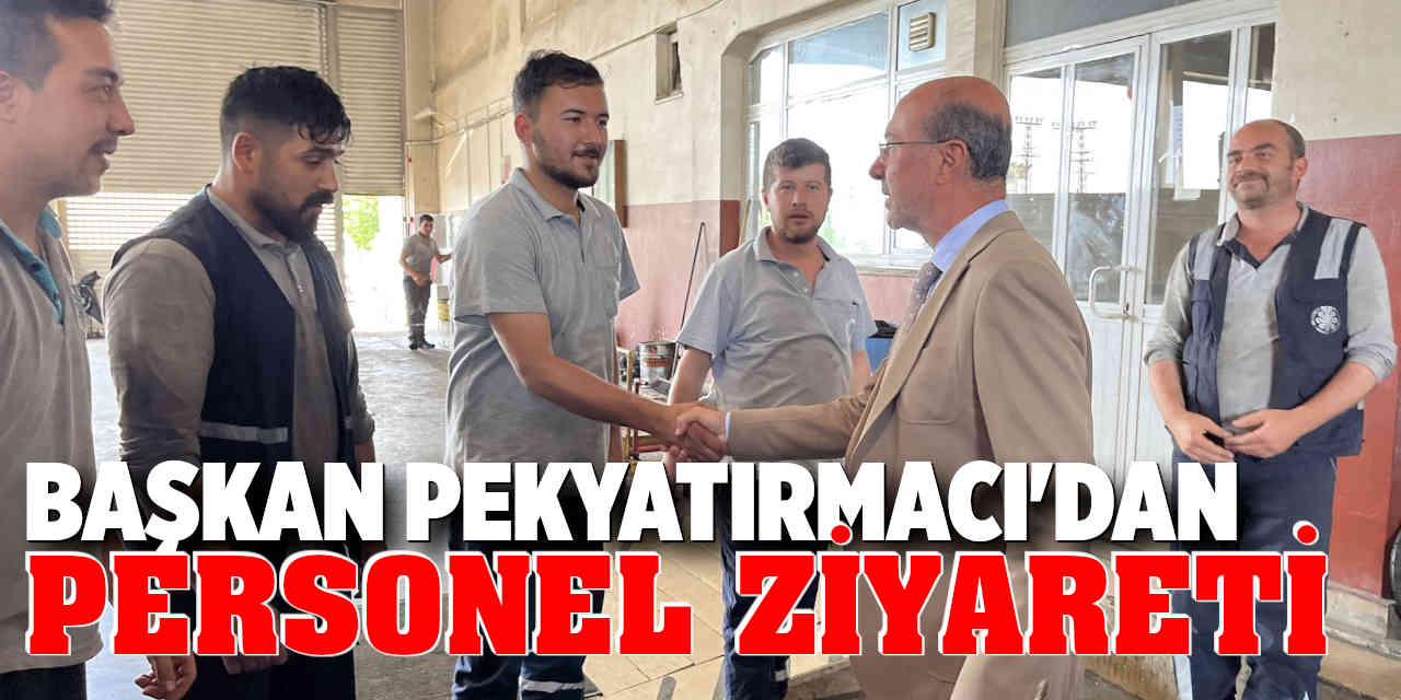 Başkan Pekyatırmacı'dan Personel Ziyareti