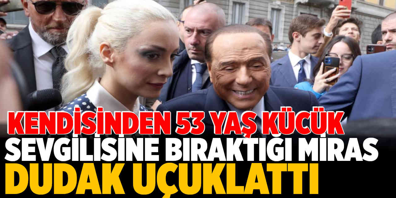 Berlusconi'nin Kendisinden 53 Yaş Küçük Sevgilisine Bıraktığı Miras Dudak Uçuklattı!