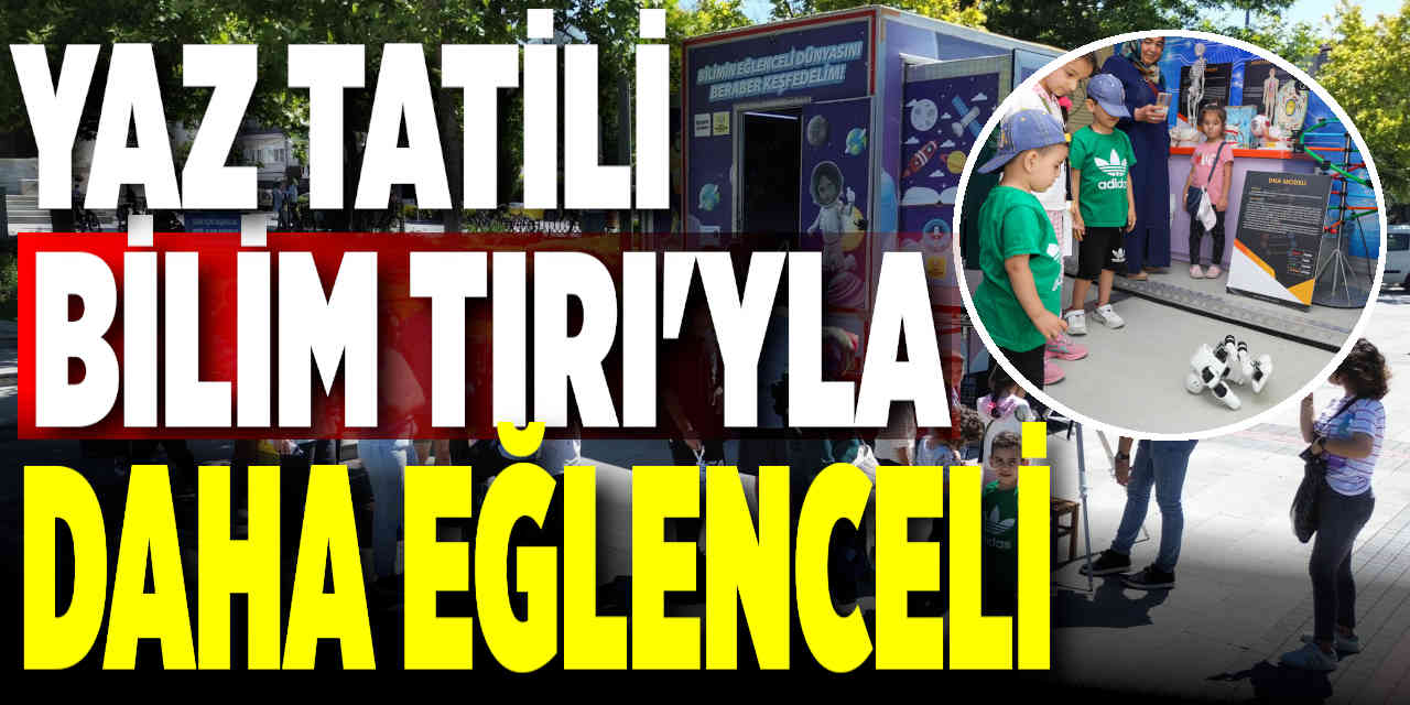 Yaz Tatili Bilim Tırıyla Daha Eğlenceli