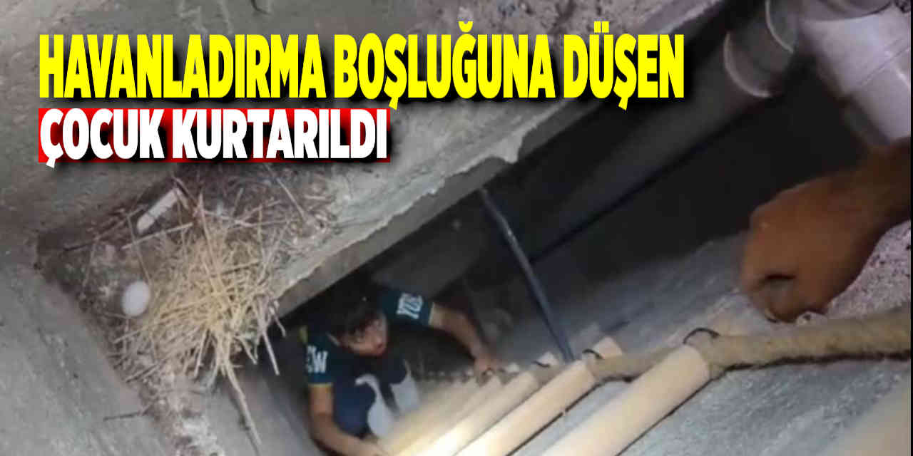 Havalandırma boşluğuna düşen çocuk kurtarıldı