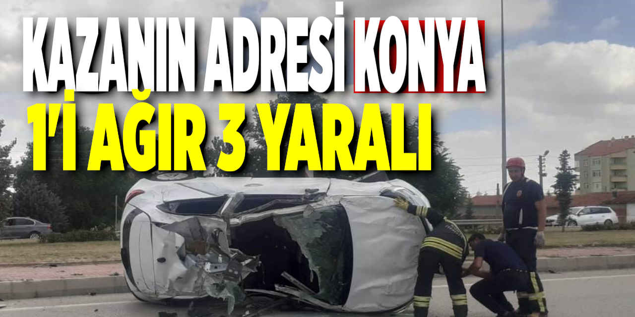 Kazanın Adresi Konya: 1'i Ağır 3 Yaralı