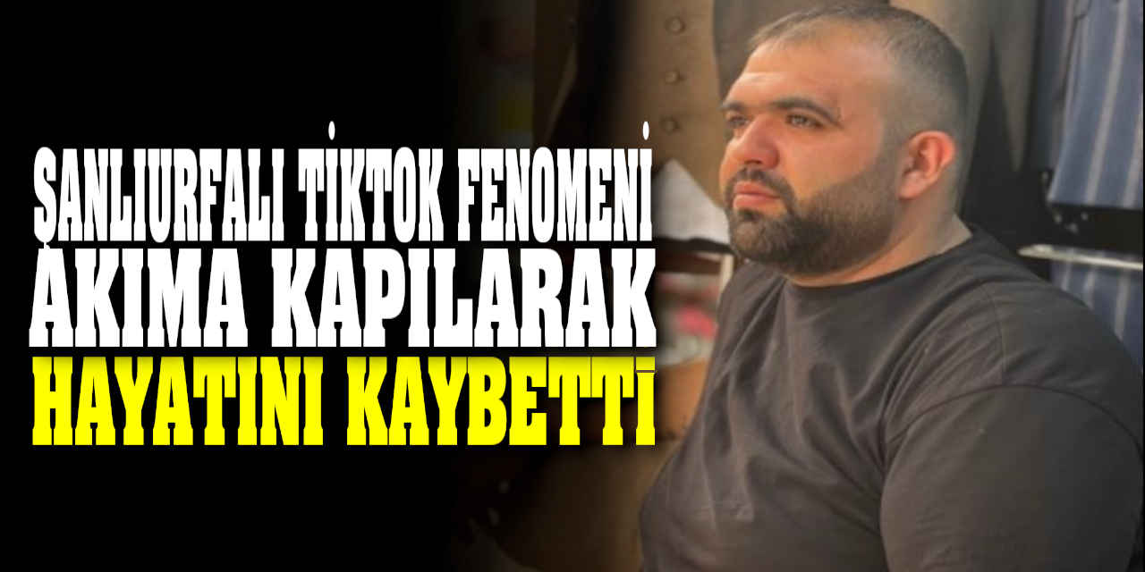 Şanlıurfalı Tiktok Fenomeni Akıma Kapılarak Hayatını Kaybetti