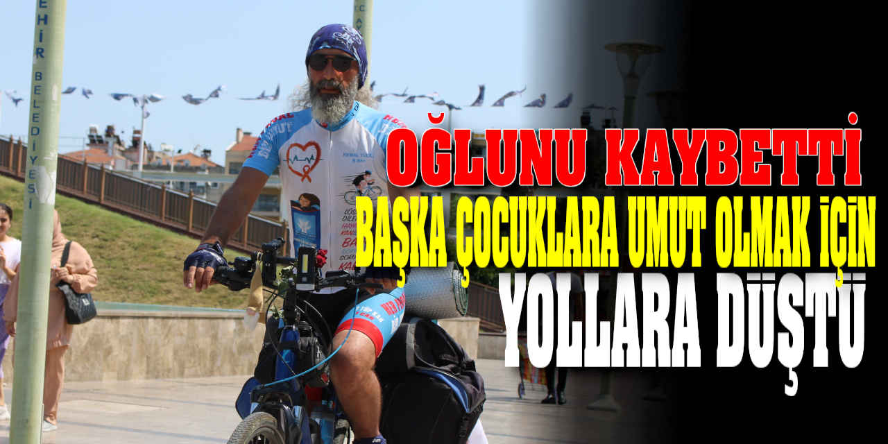 Oğlunu kaybetti, başka çocuklara umut olmak için yollara düştü