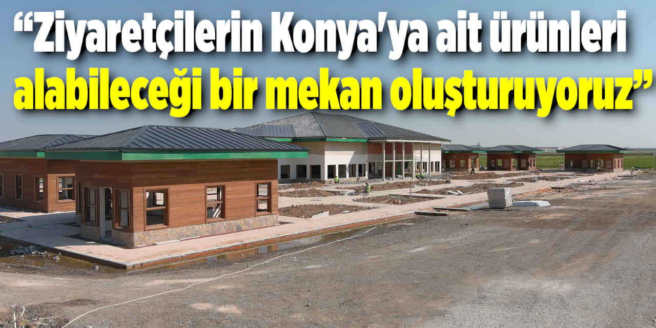 Başkan Altay: “Ziyaretçilerin Konya'ya ait ürünleri alabileceği bir mekan oluşturuyoruz”