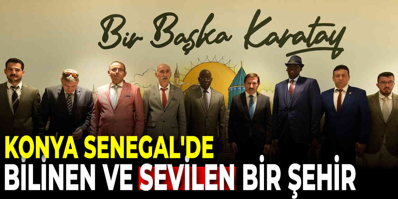 "Konya Senegal’de de bilinen ve sevilen bir şehir"