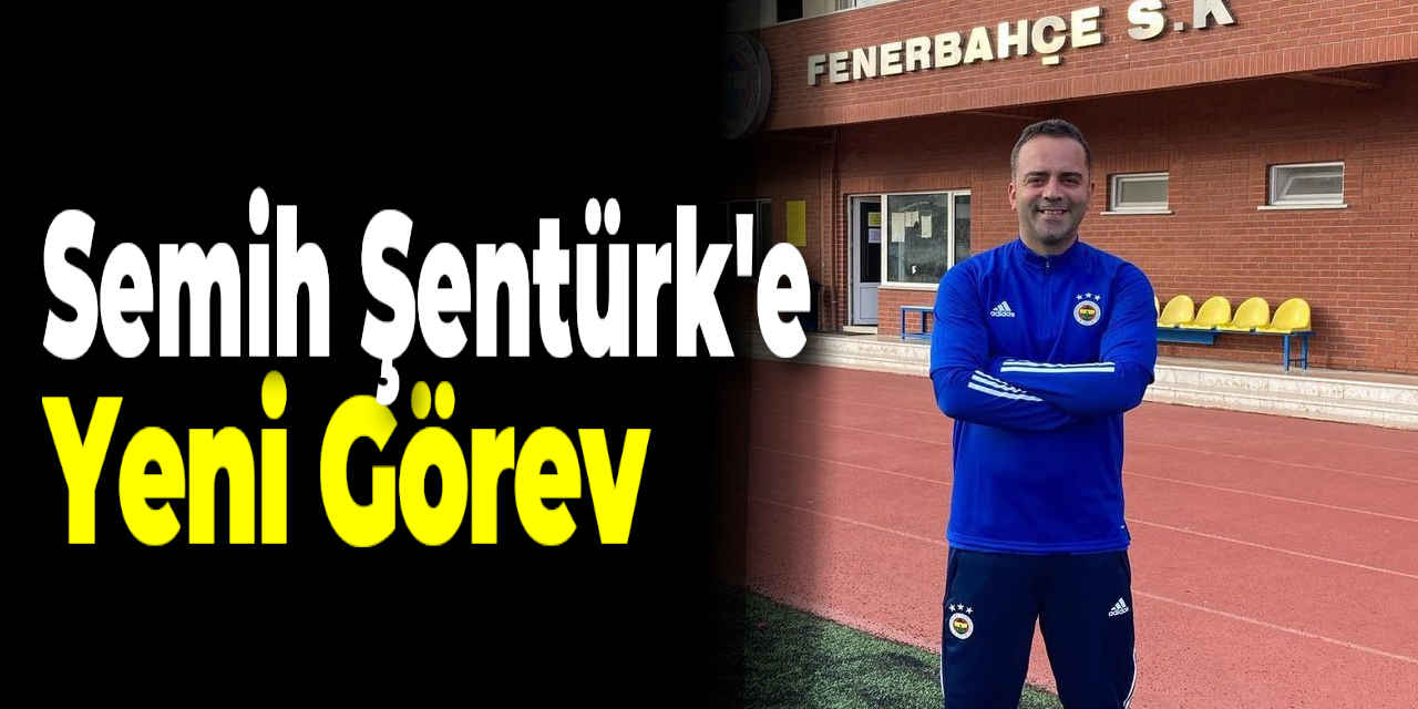 Semih Şentürk'e Yeni Görev