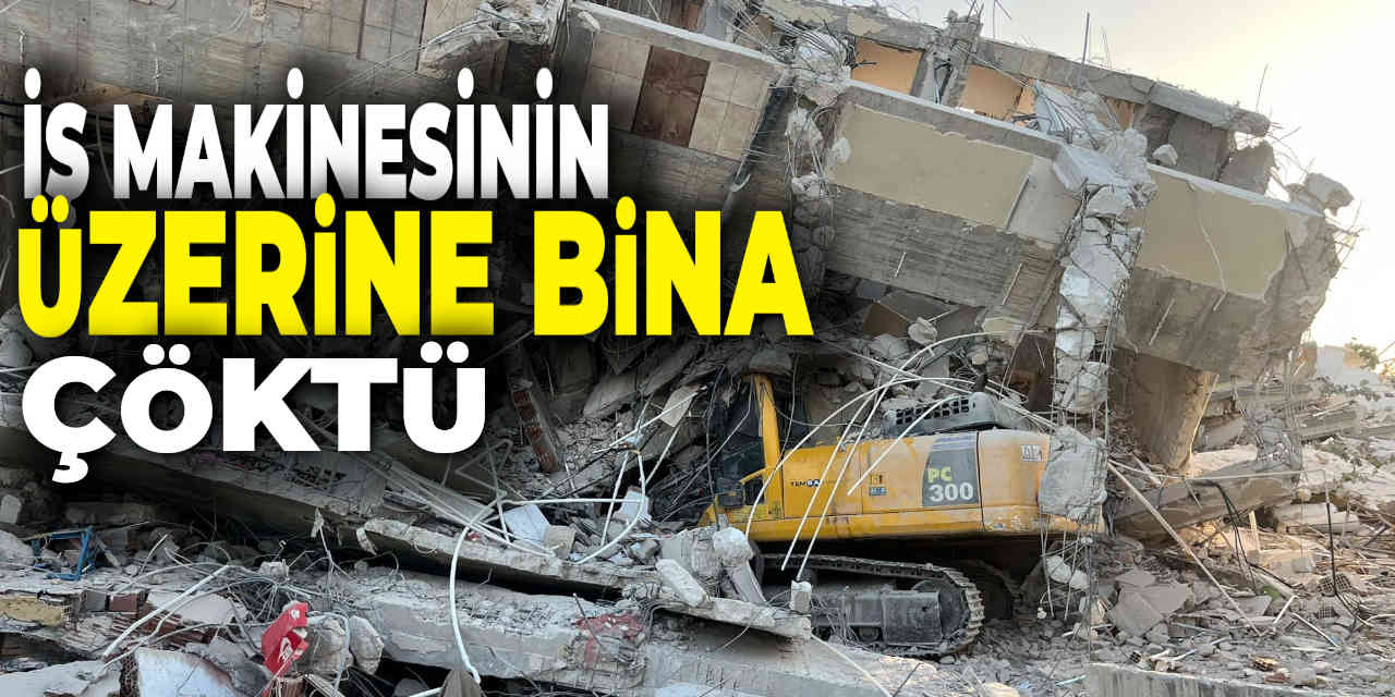 Hatay'da İş Makinesinin Üzerine Bina Çöktü