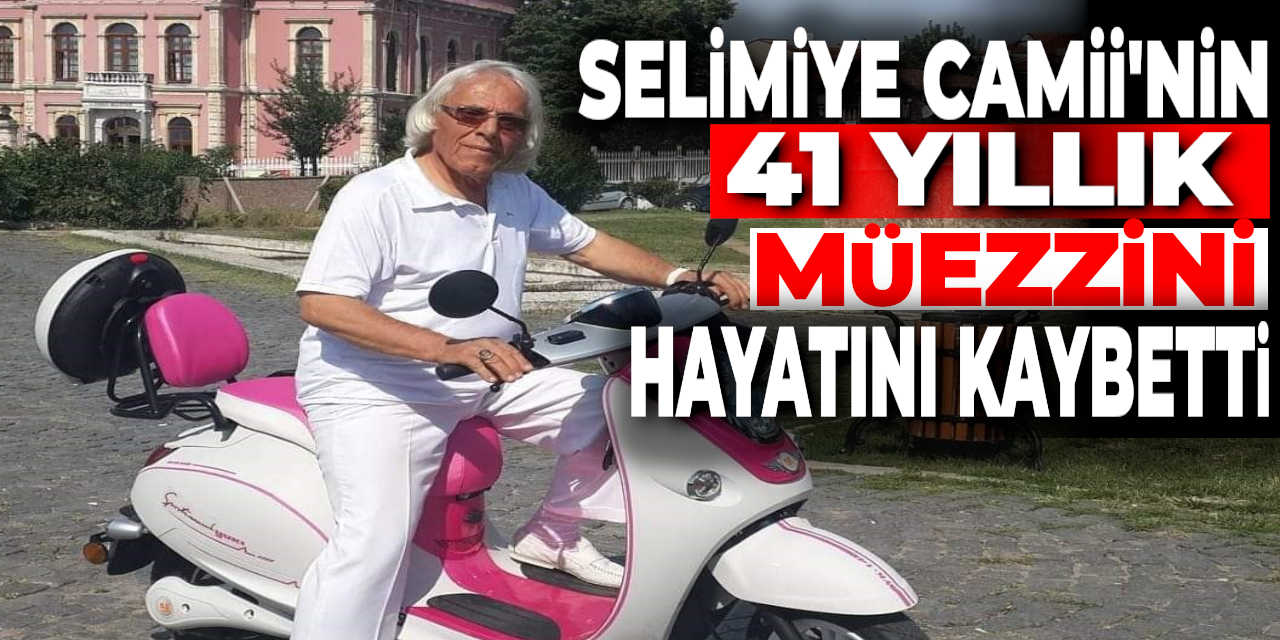 Selimiye Camii'nin 41 yıllık müezzini hayatını kaybetti