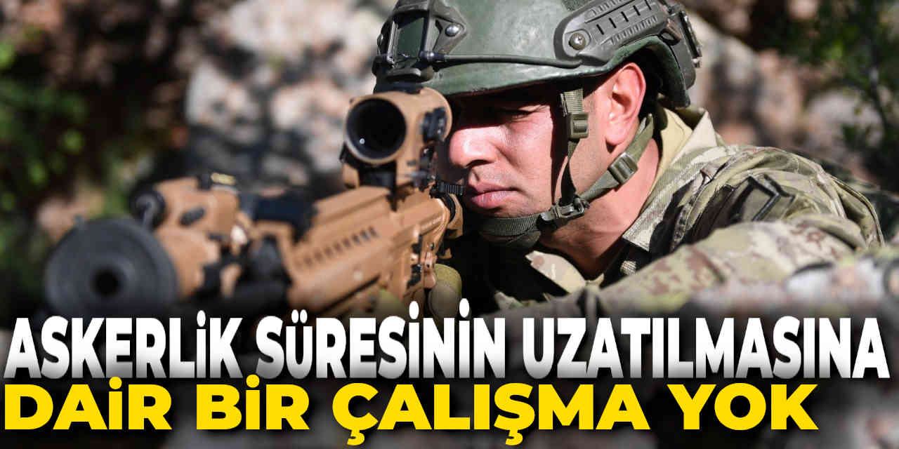MSB: "Askerlik hizmet süresinin uzatılmasına yönelik yapılan bir çalışma yoktur"