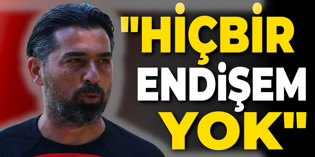 İlhan Palut, " Hiçbir Endişem Yok"