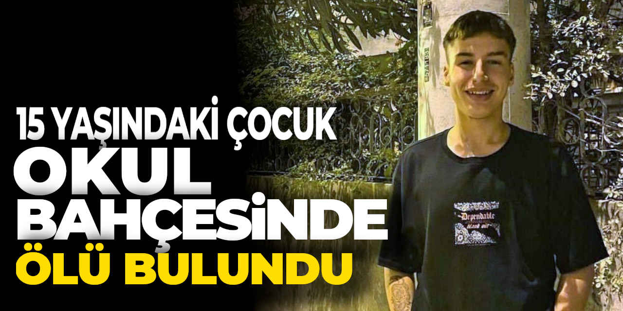 15 Yaşındaki Çocuk Okul Bahçesinde Cansız Halde Bulundu