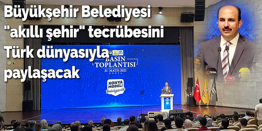 Konya Büyükşehir Belediyesi "akıllı şehir" tecrübesini Türk dünyasıyla paylaşacak