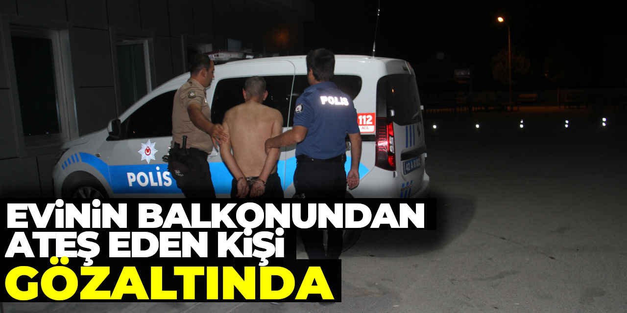 Konya'da Evinin Balkonundan Ateş Eden Kişi Gözaltında