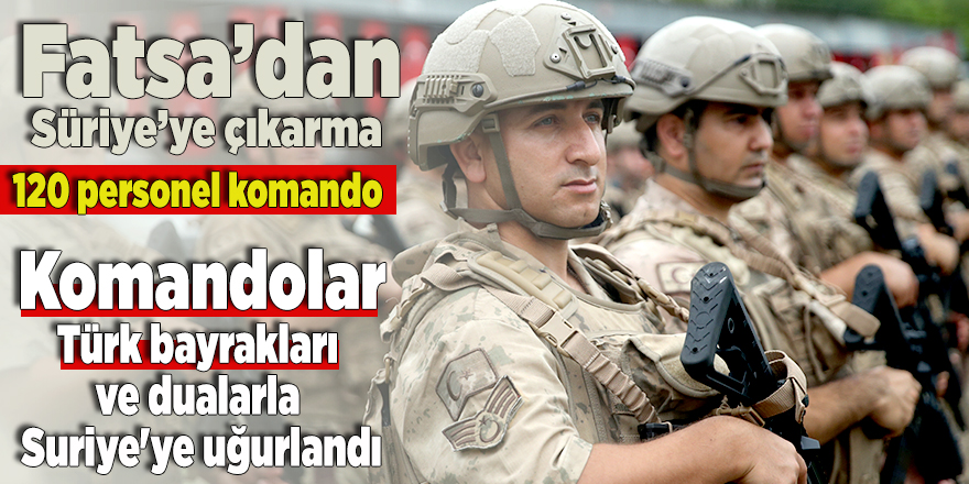 Komandolar Türk bayrakları ve dualarla Ordu'dan Suriye'ye uğurlandı