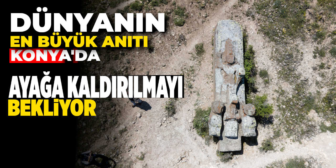 Dünyanın en büyük anıtı Konya'da ayağa kaldırılmayı bekliyor