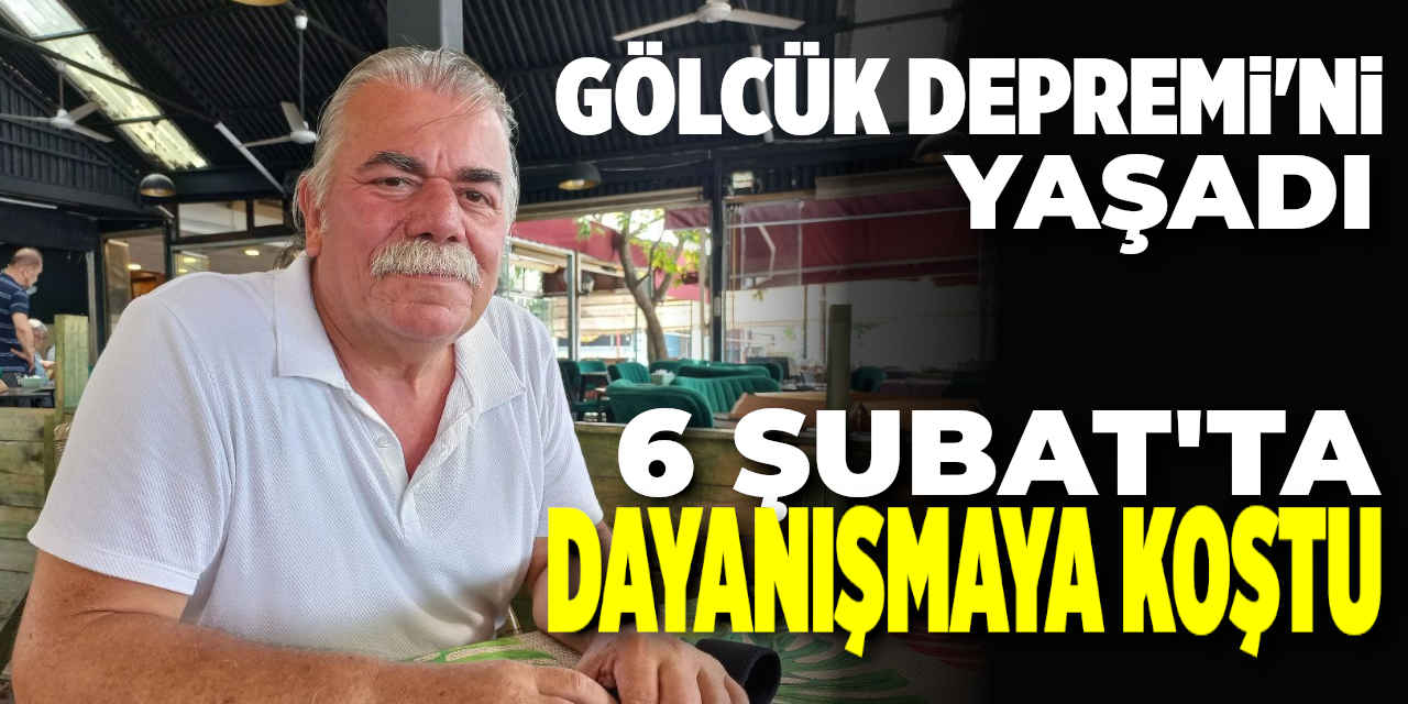 Gölcük depremini yaşadı, 6 Şubat'ta dayanışmaya koştu