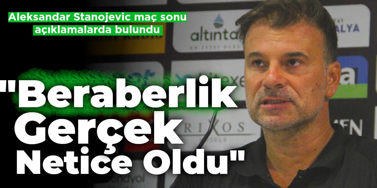 "Beraberlik gerçek netice oldu"