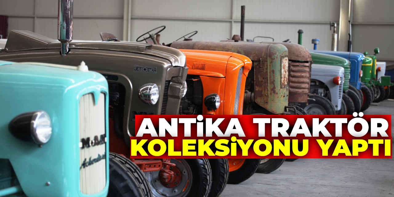 Antika traktör koleksiyonu yaptı; Hedefi müze