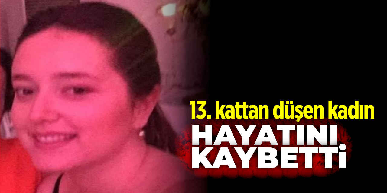 13. kattan düşen kadın hayatını kaybetti