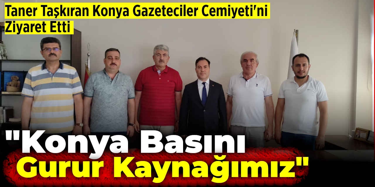 Taner Taşkıran Konya Gazeteciler Cemiyeti'ni Ziyaret Etti