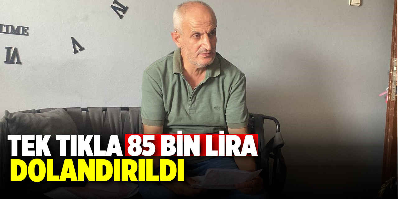 Tek tıkla 85 bin lira dolandırıldı