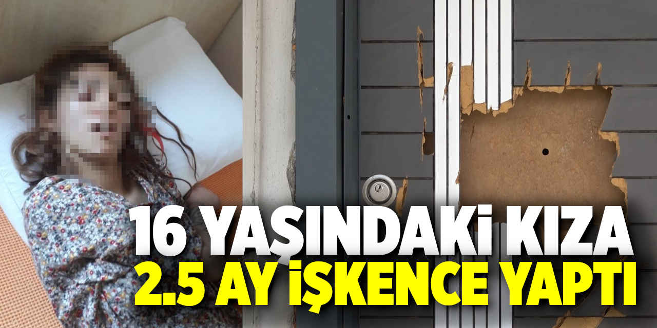 16 yaşındaki kızı kaçırıp  işkence yaptı