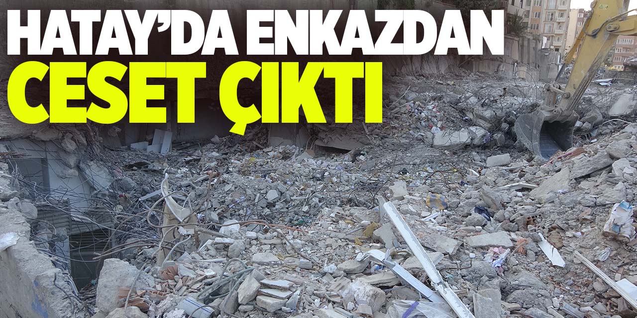 Hatay'da 215 gün sonra enkazdan ceset çıkarıldı