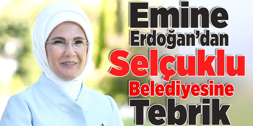 Emine Erdoğan’dan  Selçuklu Belediyesine Tebrik