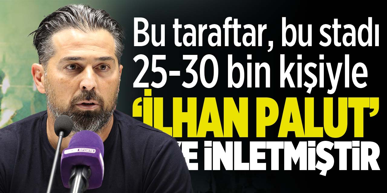 İlhan Palut: "Nankörlük edemem"