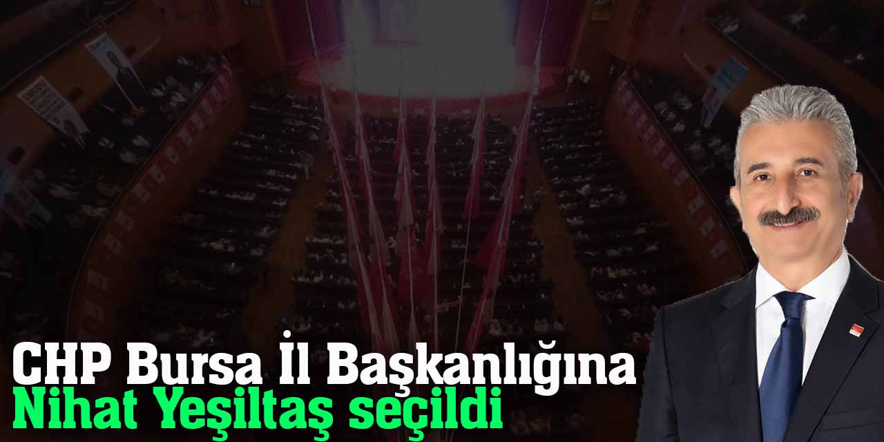 CHP Bursa İl Başkanlığına Nihat Yeşiltaş seçildi