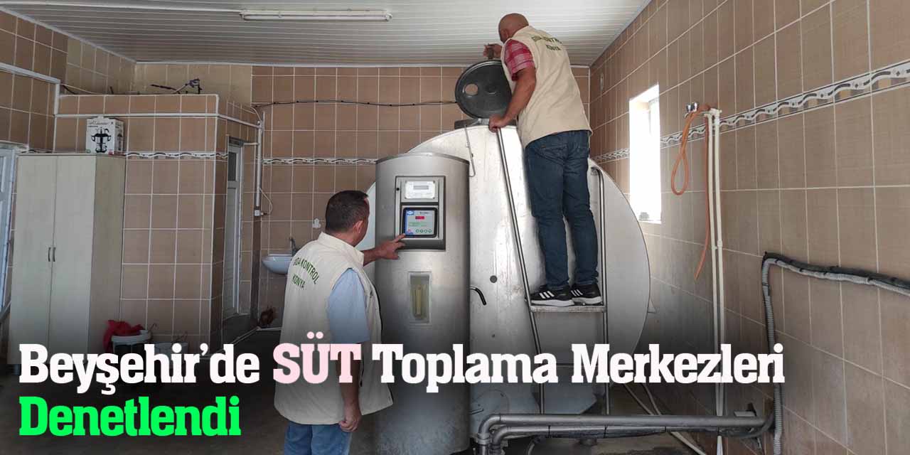 Beyşehir'de süt toplama merkezleri ve iş yerleri denetlendi