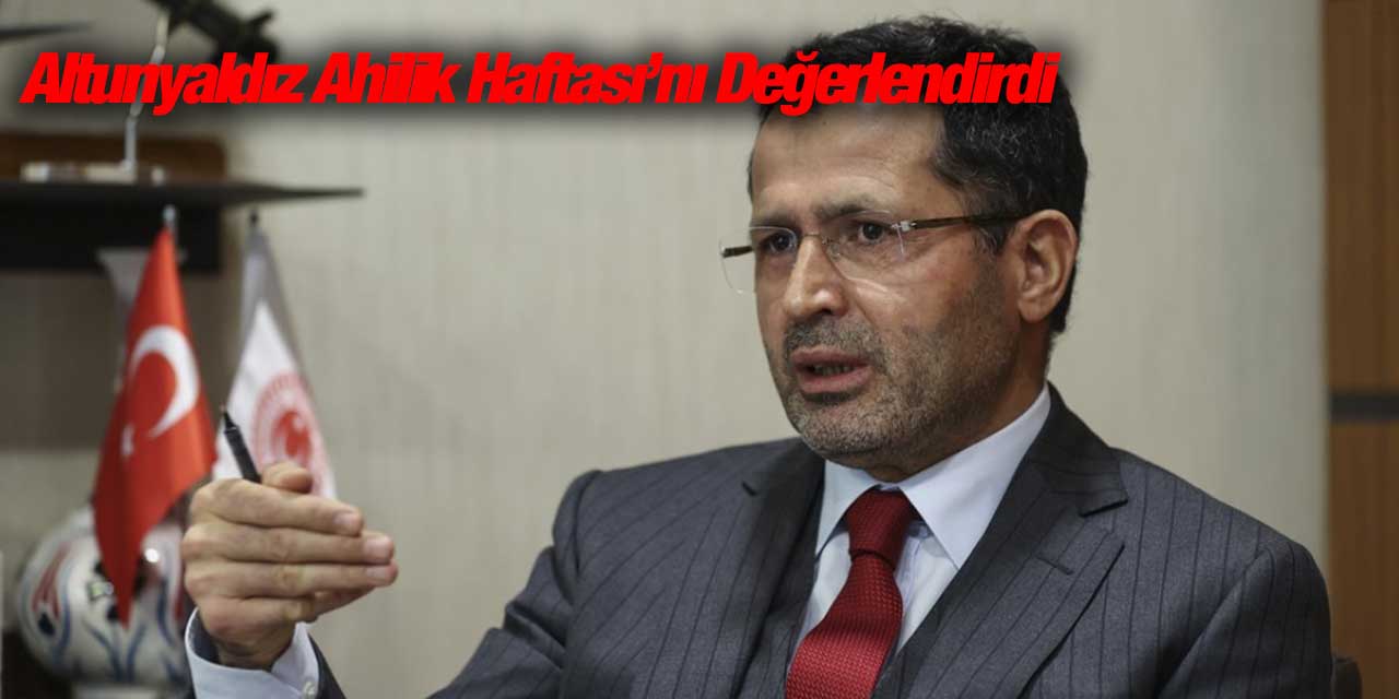Altunyaldız: “Kadim Milletimizin En Köklü Geleneklerinden Birini de Ahilik Kültürü Oluşturmaktadır”