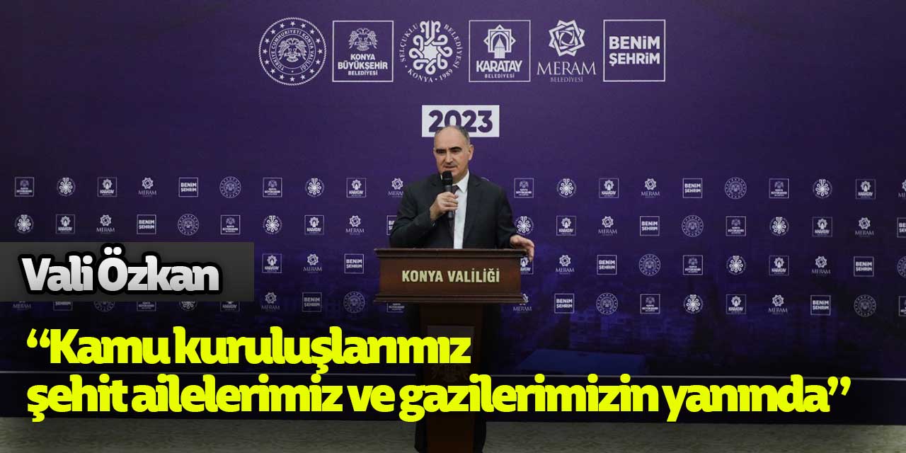 Vali Özkan: “Kamu kuruluşlarımız şehit ailelerimiz ve gazilerimizin yanında”