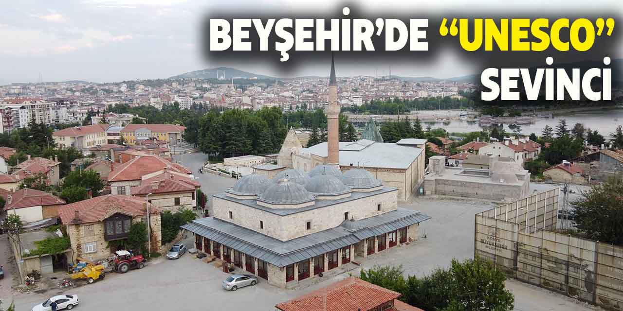 Tarihi Eşrefoğlu Camisi’nin bulunduğu Beyşehir’de “UNESCO” sevinci