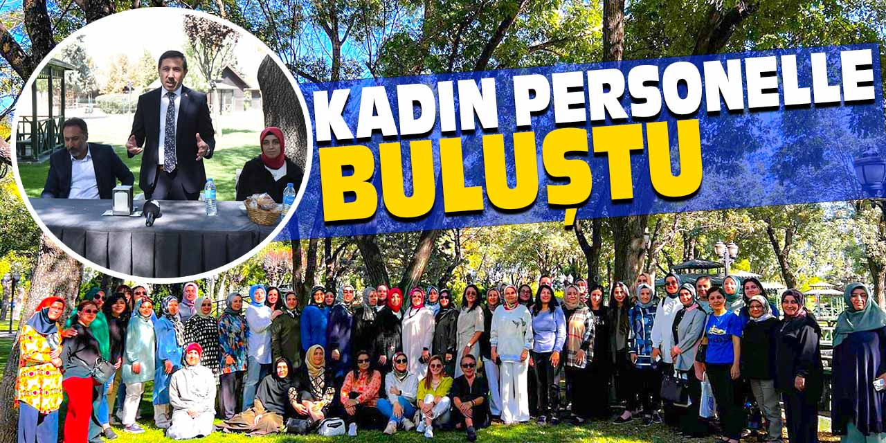Kılca ve Özer kadın personelle buluştu