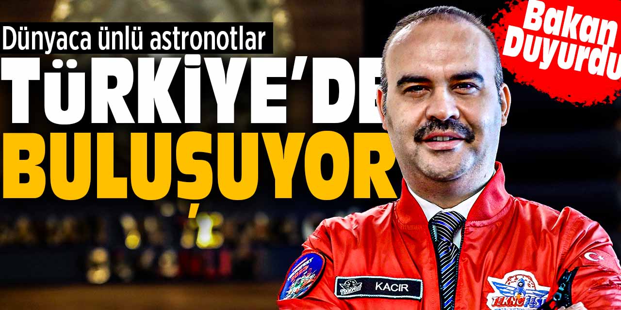 Dünyaca ünlü astronotlar Türkiye’de buluşuyor