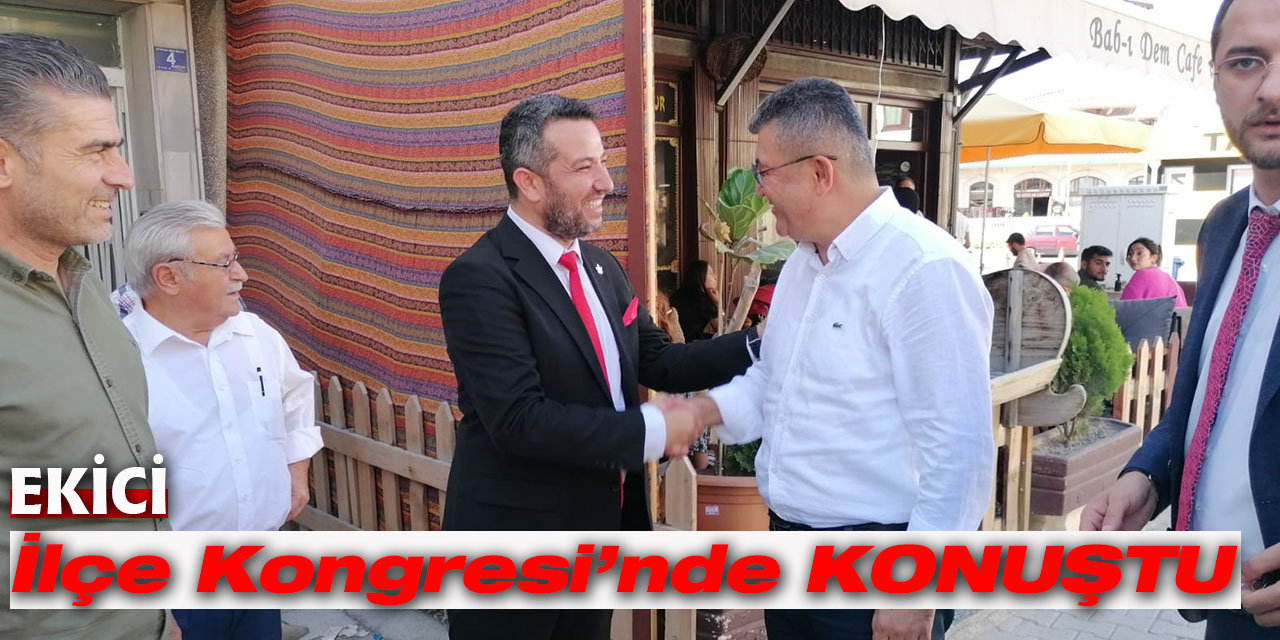 Ekici İlçe Kongresi’nde Konuştu