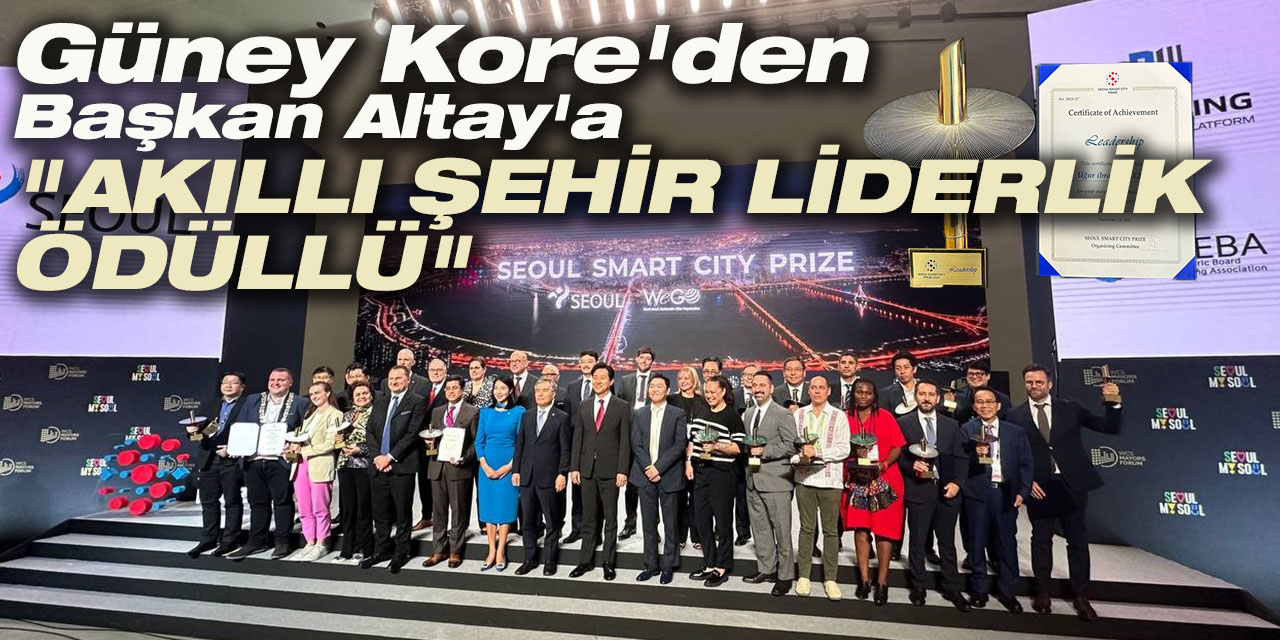 Güney Kore'den Başkan Altay'a "Akıllı Şehir Liderlik Ödülü"