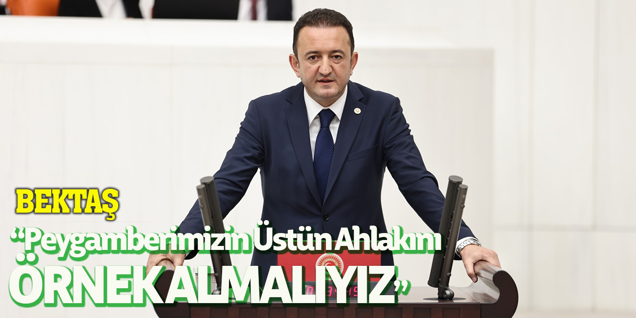 Bektaş: “Peygamberimizin Üstün Ahlakını Örnek Almalıyız”